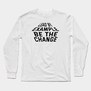 Lead By Example Be The Change Long Sleeve T-Shirt